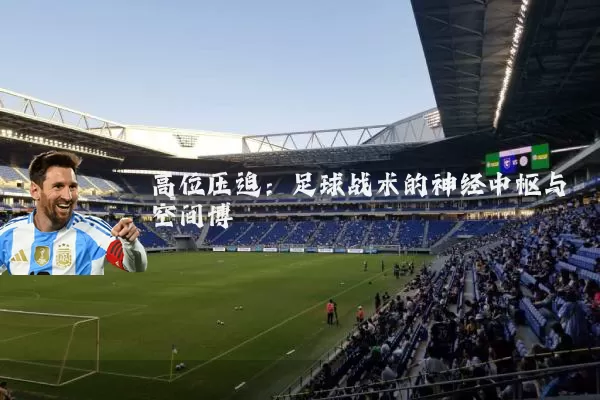 高位压迫：足球战术的神经中枢与空间博弈