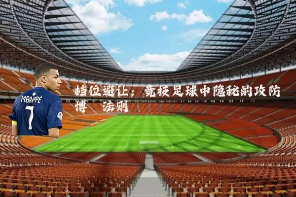 档位避让：竞技足球中隐秘的攻防博弈法则