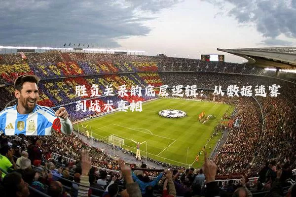 胜负关系的底层逻辑：从数据迷雾到战术真相